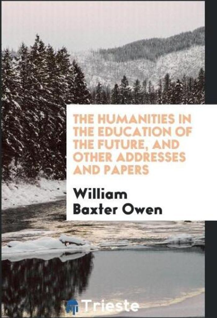The humanities in the education of the future, and other addresses and papers