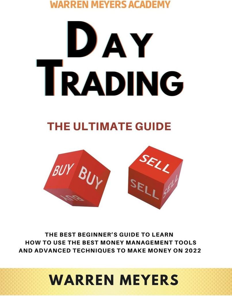 Day Trading the Ultimate Guide the Best Beginner's Guide to Learn How to Use the Best Money Management Tools and Advanced Techniques to Make Money ...
