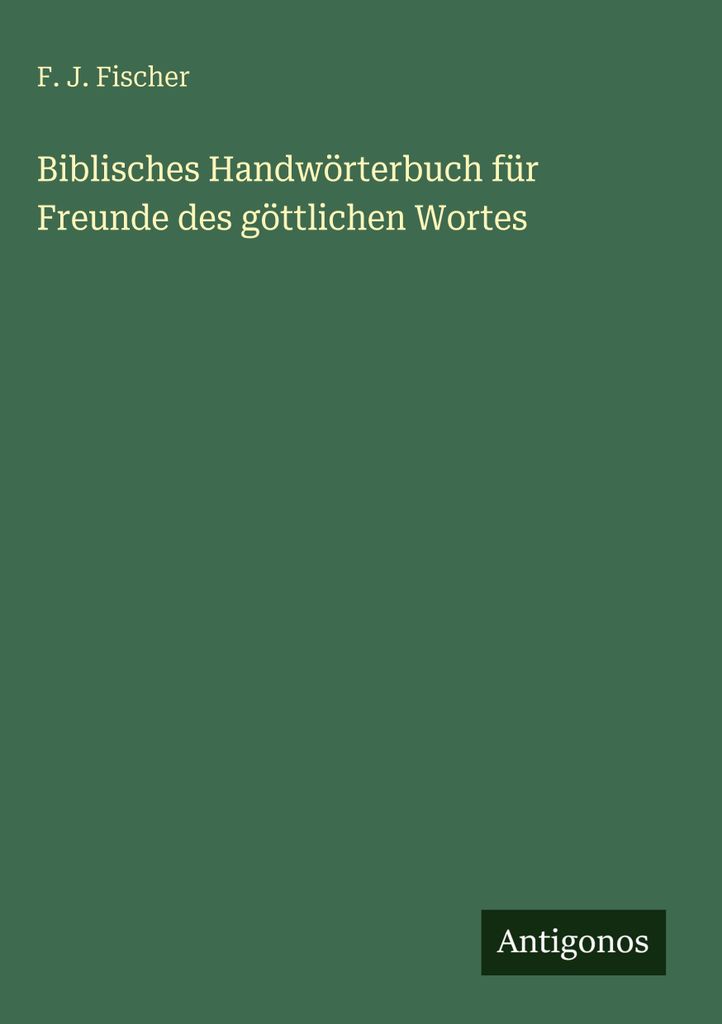 Biblisches Handwörterbuch für Freunde des göttlichen Wortes