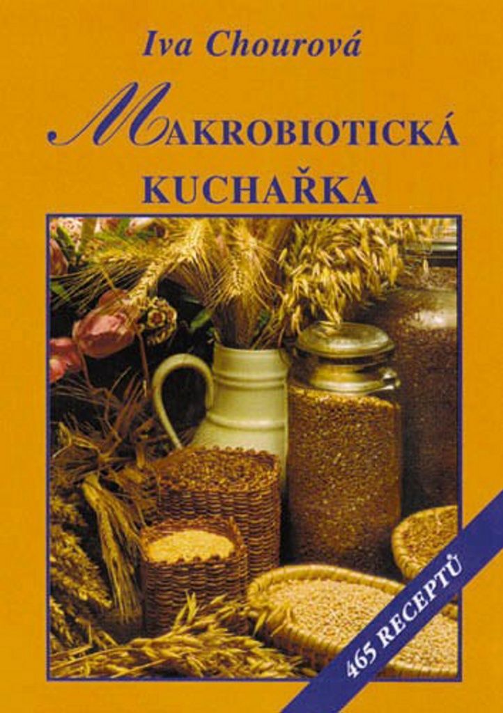 Makrobiotická kuchařka: Vaříme bez vajec, mléka, cukru a masa : 465 receptů | Iva Chourová