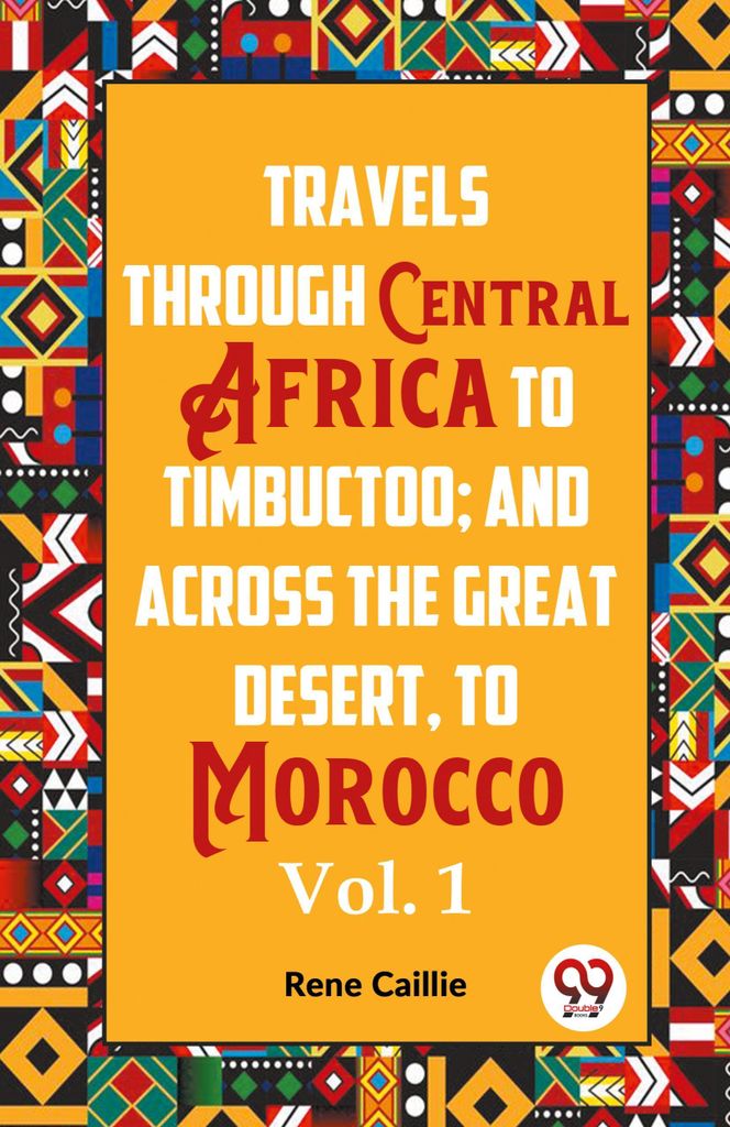 Travels Through Central Africa To Timbuctoo; And Across The Great Desert, To Morocco Vol. 1