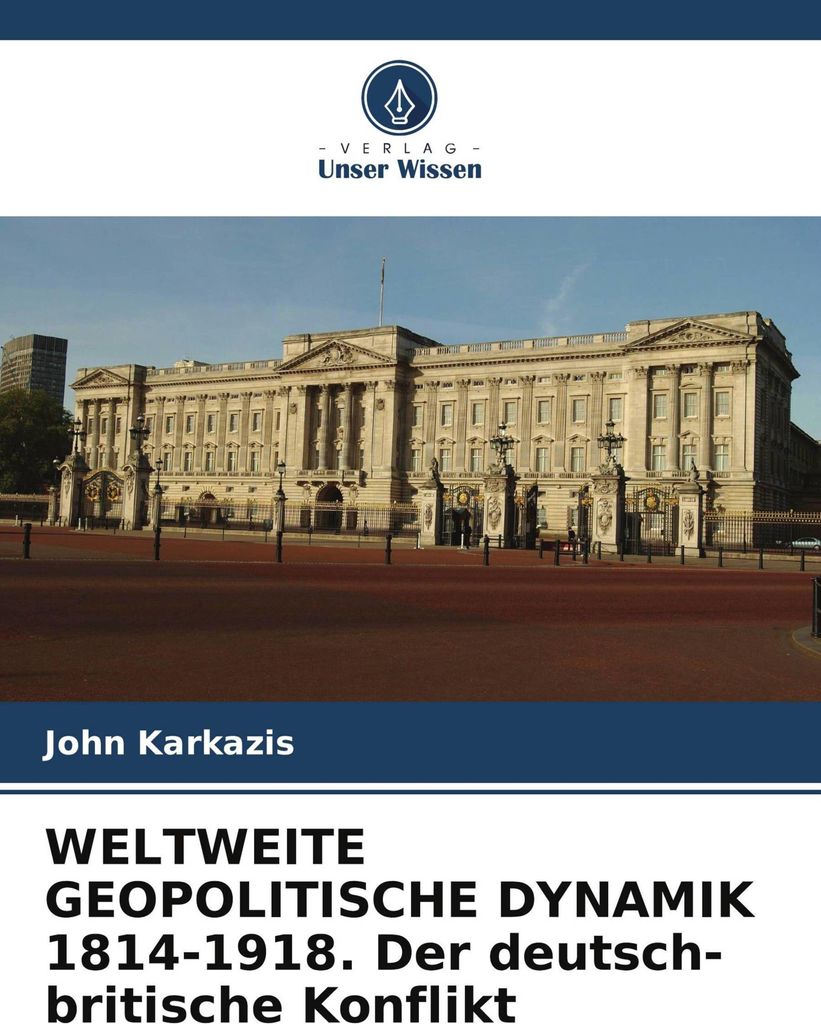 WELTWEITE GEOPOLITISCHE DYNAMIK 1814-1918. Der deutsch-britische Konflikt