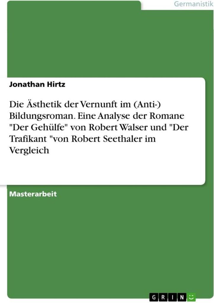 Die Ästhetik der Vernunft im (Anti-) Bildungsroman. Eine Analyse der Romane "Der Gehülfe" von Robert Walser und "Der Trafikant "von Robert Seetha...