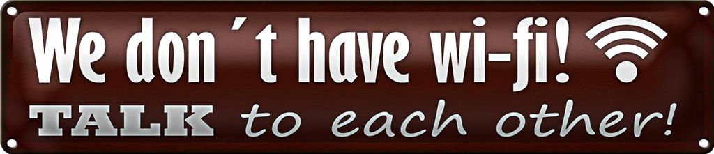 Blechschild Spruch 46x10cm we don ́t have wi-fi talk each other