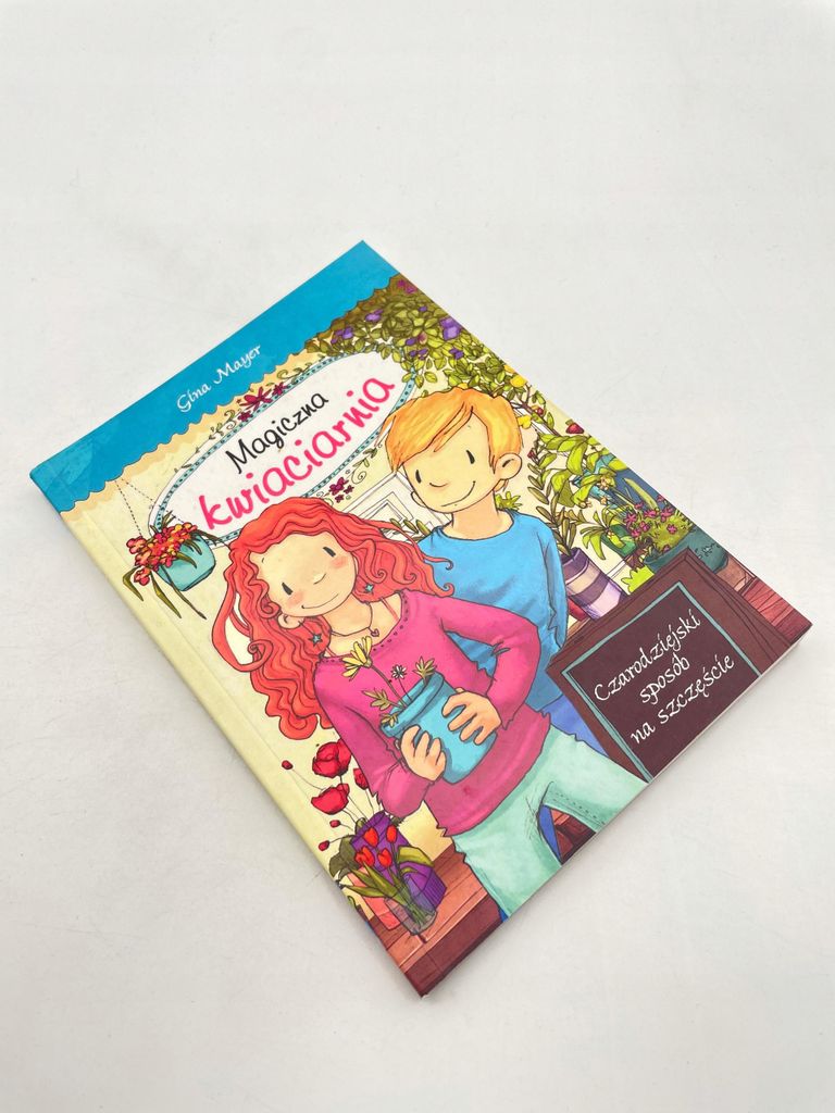 Magiczna Kwiaciarnia Czarodziejski Sposób Na Szczęście Gina Mayer Gina Mayer