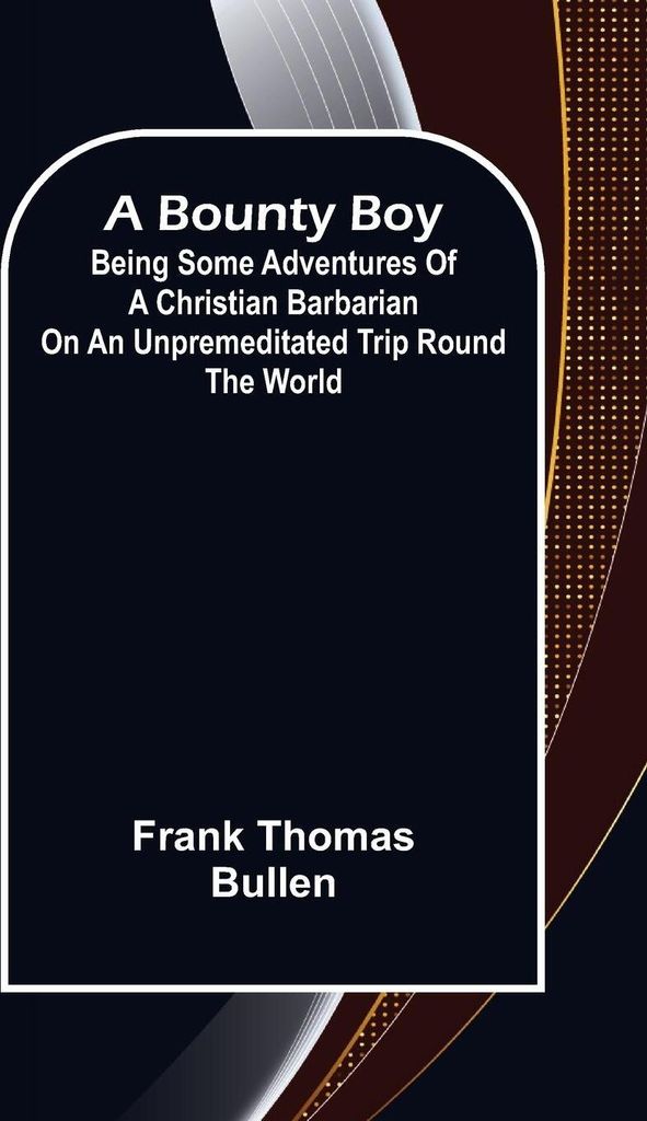 A Bounty Boy; Being Some Adventures of a Christian Barbarian on an Unpremeditated Trip Round the World