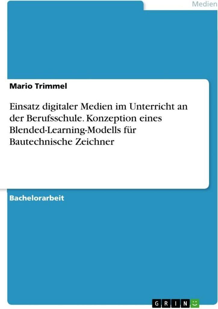Einsatz digitaler Medien im Unterricht an der Berufsschule. Konzeption eines Blended-Learning-Modells für Bautechnische Zeichner