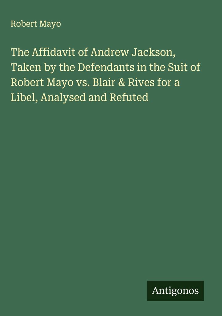 Die eidesstattliche Erklärung von Andrew Jackson, die von den Beklagten im Prozess Robert Mayo gegen Blair & Rives wegen Verleumdung abgegeben wur...