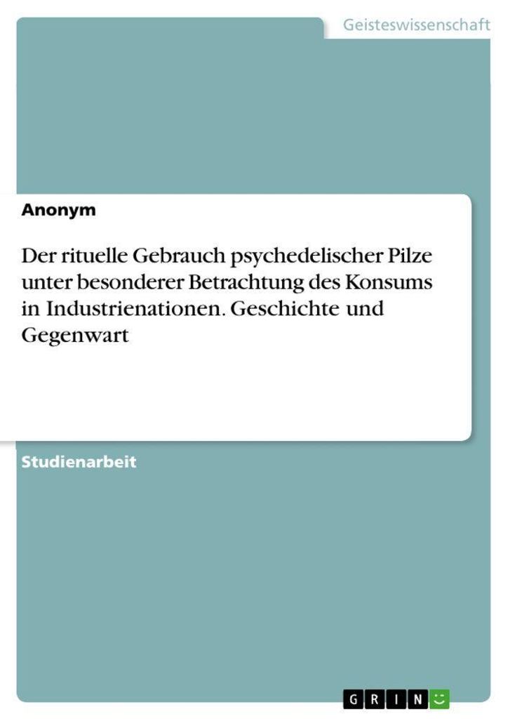 Der rituelle Gebrauch psychedelischer Pilze unter besonderer Betrachtung des Konsums in Industrienationen. Geschichte und Gegenwart