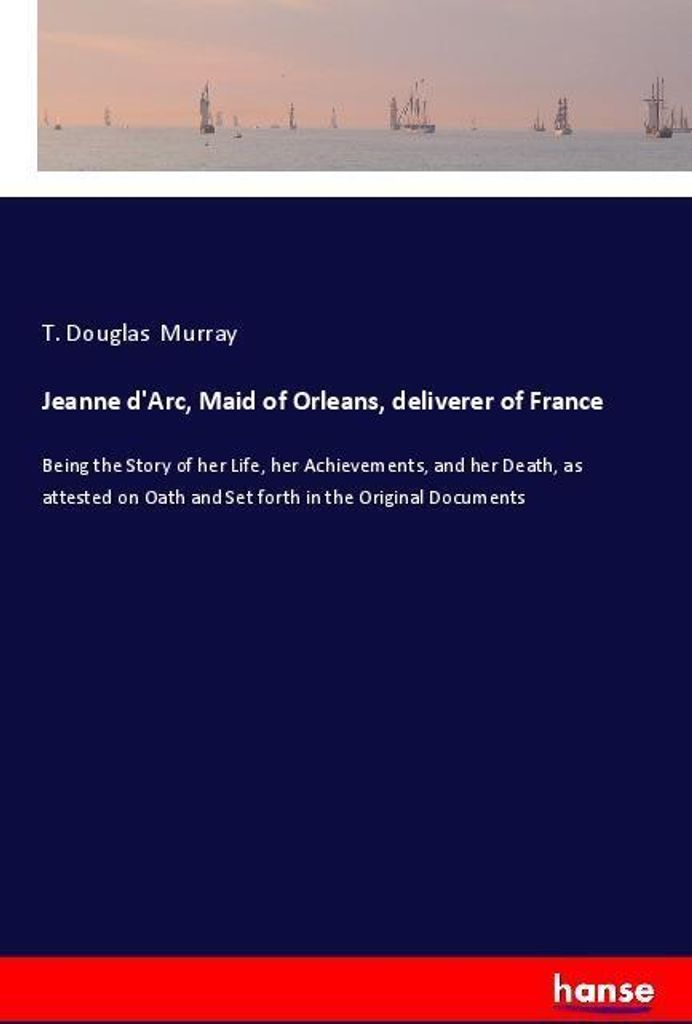Jeanne d'Arc, Maid of Orleans, deliverer of France