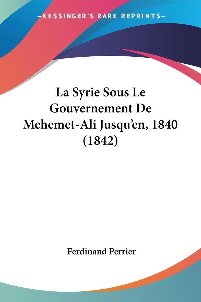 La Syrie Sous Le Gouvernement De Mehemet-Ali Jusqu'en, 1840 (1842)