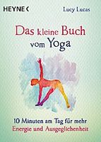 Das kleine Buch vom Yoga: 10 Minuten am Tag für mehr Energie und Ausgeglichenheit