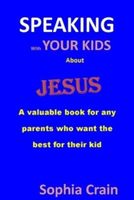 SPEAKING  With YOUR KIDS                 About Jesus: A valuable book for any parents who want the best for their kid