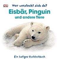 Wer versteckt sich da? Eisbär, Pinguin und andere Tiere: Ein lustiges Gucklochbuch