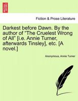 Darkest before Dawn. By the author of "The Cruelest Wrong of All" [i.e. Annie Turner, afterwards Tinsley], etc. [A novel.]