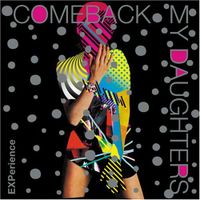 Comeback My Daughters - Experience