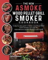 The New ASMOKE Wood Pellet Grill & Smoker cookbook