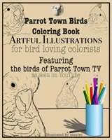 Parrot Town Birds Coloring Book: Artful Illustrations for Bird Loving Colorists