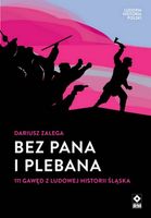 Bez Pana i Plebana. 111 gawęd z ludowej historii Śląska