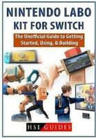 Nintendo Labo Kit for Switch: The Unofficial Guide to Getting Started, Using, &