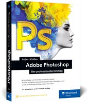 Adobe Photoshop: Ihr professioneller Einstieg in Grafik und Fotografie. Mit über 60 Praxis-Workshops (neue Auflage 2022)