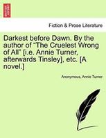 Darkest before Dawn. By the author of "The Cruelest Wrong of All" [i.e. Annie Turner, afterwards Tinsley], etc. [A novel.]