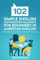 102 Simple English Conversation Dialogues For Beginners in American English: Gain Confidence and Improve your Spoken English