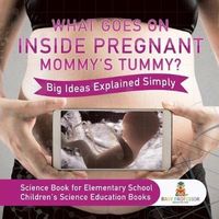 What Goes On Inside Pregnant Mommy's Tummy? Big Ideas Explained Simply - Science Book for Elementary School | Children's Science Education books