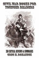 Civil War Books for Younger Readers: 350 Critical Review and Summaries
