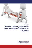 Service Delivery Standards in Public Health Facilities in Uganda