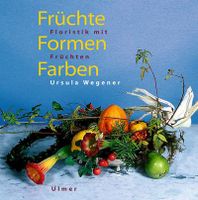 Früchte - Formen - Farben: Floristik mit Früchten