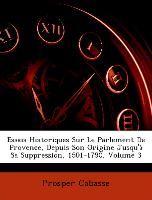 Essais Historiques Sur Le Parlement De Provence, Depuis Son Origine Jusqu'à Sa Suppression, 1501-1790, Volume 3