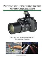 Photographer's Guide to the Nikon Coolpix B700:. White, S..
