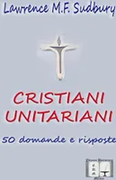 Cristiani Unitariani. 50 domande e risposte