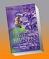 Die heilende Kraft der Bienen: Sanft heilen mit Honig, Propolis, Gelée Royale und Co.