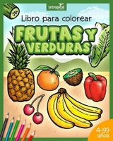 Libro para colorear Frutas y Verduras: Motivos únicos y datos en lenguaje sencillo que promueven la sana alimentación de niños y niñas desde los 4 años. Pinta, diviértete y aprende con vegetales