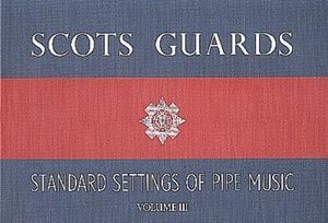 Scots Guards - Volume 3: Standard Settings of Pipe Music