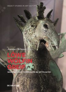 Loewe; Woelfin; Greif : Monumentale Tierbronzen im Mittelalter