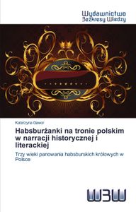 Habsburzanki na tronie polskim w narracji historycznej i literackiej