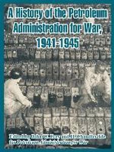 History of the Petroleum Administration for War, 1941-1945, A