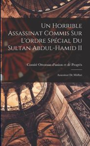 Un Horrible Assassinat Commis sur L'ordre Spécial du Sultan Abdul-Hamid II: Assassinat de Midhat