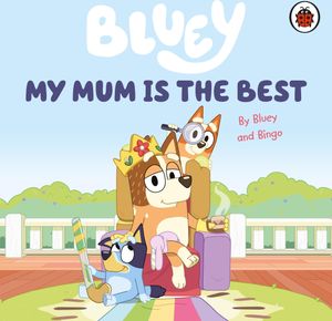 Bluey: My Mum Is the Best