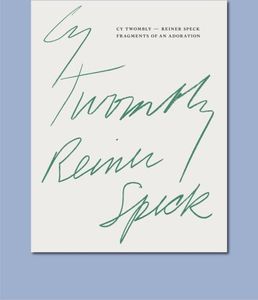 Cy Twombly - Reiner Speck. Fragments of an Adoration