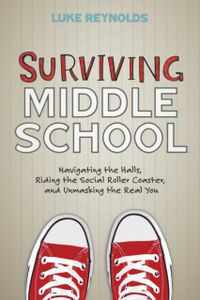 Surviving Middle School : Navigating the Halls; Riding the Social Roller Coaster; and Unmasking the Real You