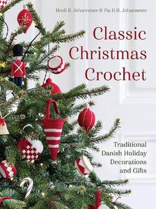 Classic Christmas Crochet: Traditional Danish Holiday Decorations and Gifts