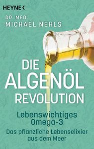 Die Algenöl-Revolution  Lebenswichtiges Omega-3 ? Das pflanzliche Lebenselixier aus dem Meer  Deutsch  94 Illustr.