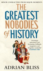 The Greatest Nobodies of History