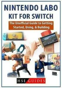 Nintendo Labo Kit for Switch: The Unofficial Guide to Getting Started, Using, &