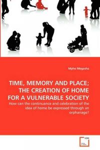 Time, Memory And Place  The Creation Of Home For A Vulnerable Society