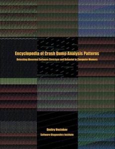 Encyclopedia of Crash Dump Analysis Patterns: Detecting Abnormal Software Structure and Behavior in Computer Memory